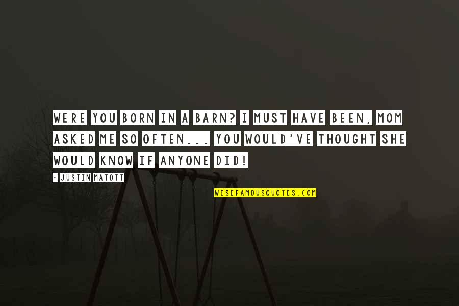 Pain And Sufferings Quotes By Justin Matott: Were you born in a barn? I must Pain And Sufferings Quotes By Justin Matott: Were you born in a barn? I must