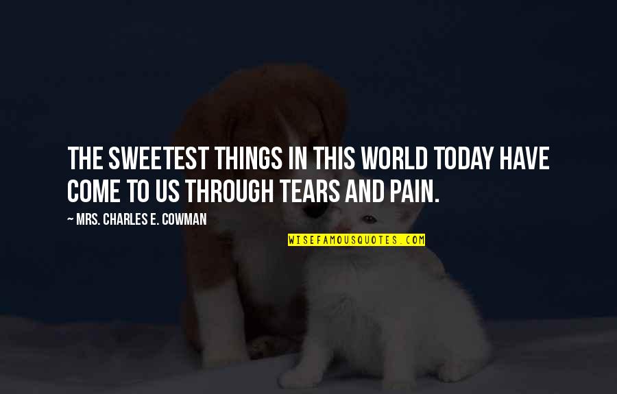 Pain And Tears Quotes By Mrs. Charles E. Cowman: The sweetest things in this world today have