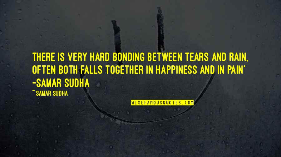 Pain And Tears Quotes By Samar Sudha: There is very hard bonding between Tears and
