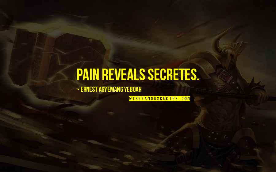 Pain Anger Quotes By Ernest Agyemang Yeboah: pain reveals secretes.