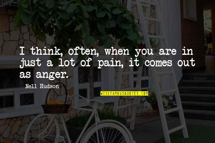 Pain Anger Quotes By Nell Hudson: I think, often, when you are in just