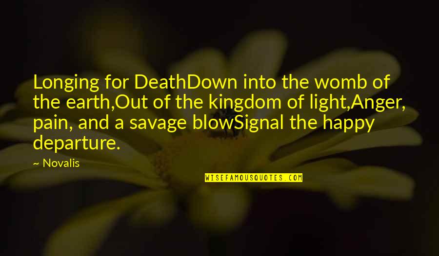 Pain Anger Quotes By Novalis: Longing for DeathDown into the womb of the