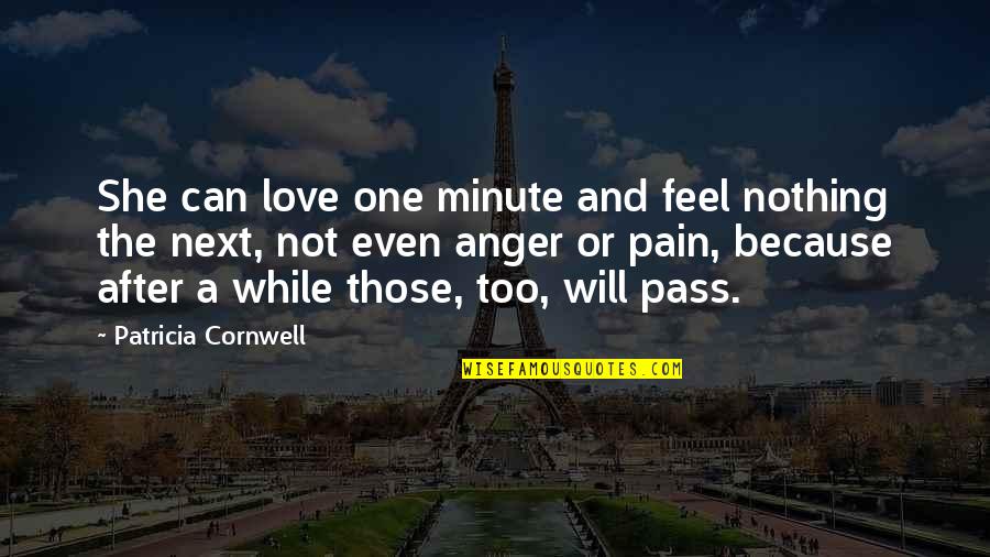 Pain Anger Quotes By Patricia Cornwell: She can love one minute and feel nothing