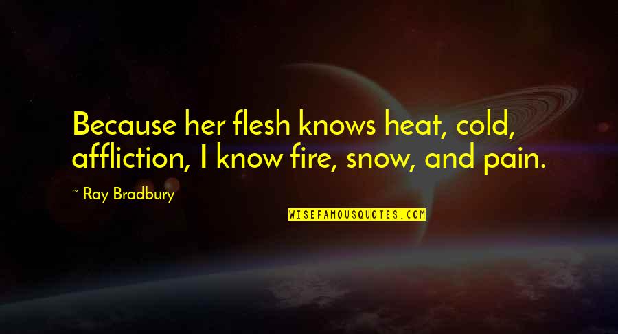 Pain Because Of Love Quotes By Ray Bradbury: Because her flesh knows heat, cold, affliction, I