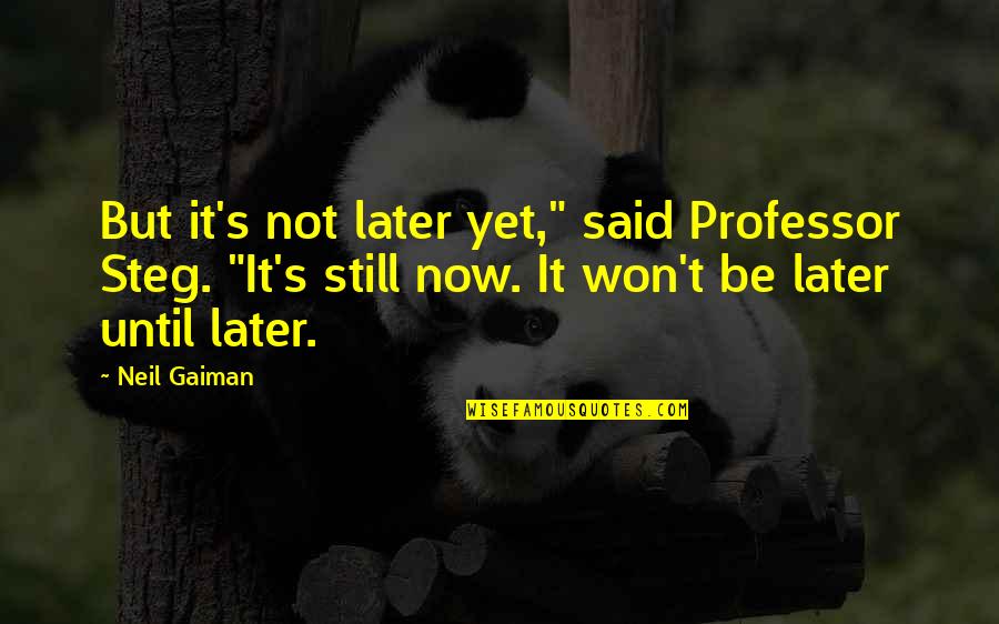 Pain Behind My Smile Quotes By Neil Gaiman: But it's not later yet," said Professor Steg. Pain Behind My Smile Quotes By Neil Gaiman: But it's not later yet," said Professor Steg.