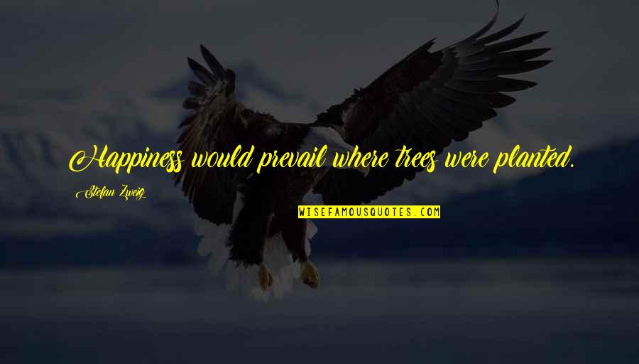 Pain Behind Your Smile Quotes By Stefan Zweig: Happiness would prevail where trees were planted. Pain Behind Your Smile Quotes By Stefan Zweig: Happiness would prevail where trees were planted.