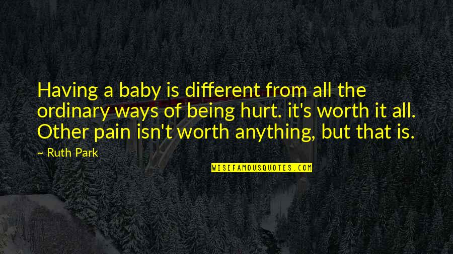 Pain Being Worth It Quotes By Ruth Park: Having a baby is different from all the