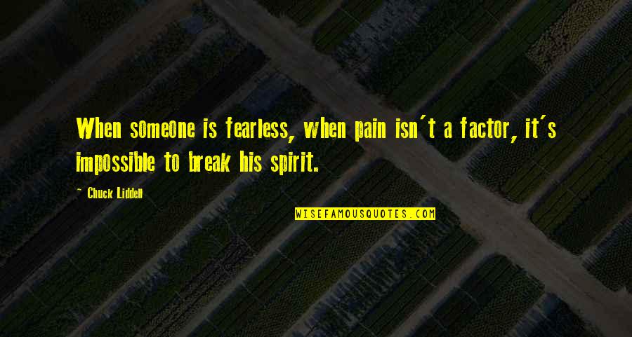 Pain Break Up Quotes By Chuck Liddell: When someone is fearless, when pain isn't a Pain Break Up Quotes By Chuck Liddell: When someone is fearless, when pain isn't a