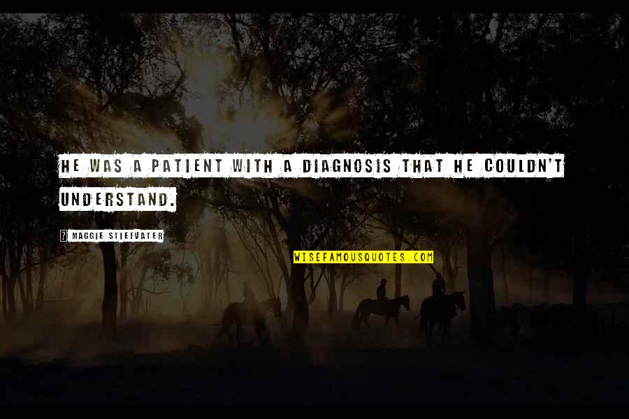 Pain But No Period Quotes By Maggie Stiefvater: He was a patient with a diagnosis that Pain But No Period Quotes By Maggie Stiefvater: He was a patient with a diagnosis that