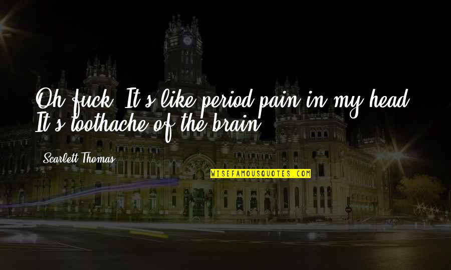 Pain But No Period Quotes By Scarlett Thomas: Oh fuck. It's like period pain in my Pain But No Period Quotes By Scarlett Thomas: Oh fuck. It's like period pain in my