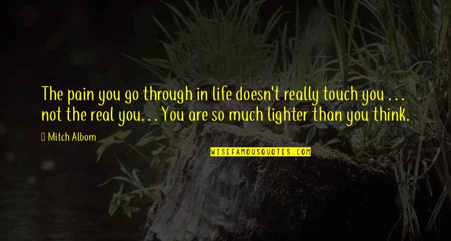 Pain But Real Life Quotes By Mitch Albom: The pain you go through in life doesn't