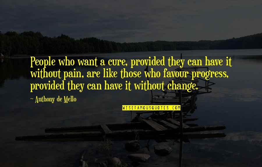 Pain Can Change You Quotes By Anthony De Mello: People who want a cure, provided they can