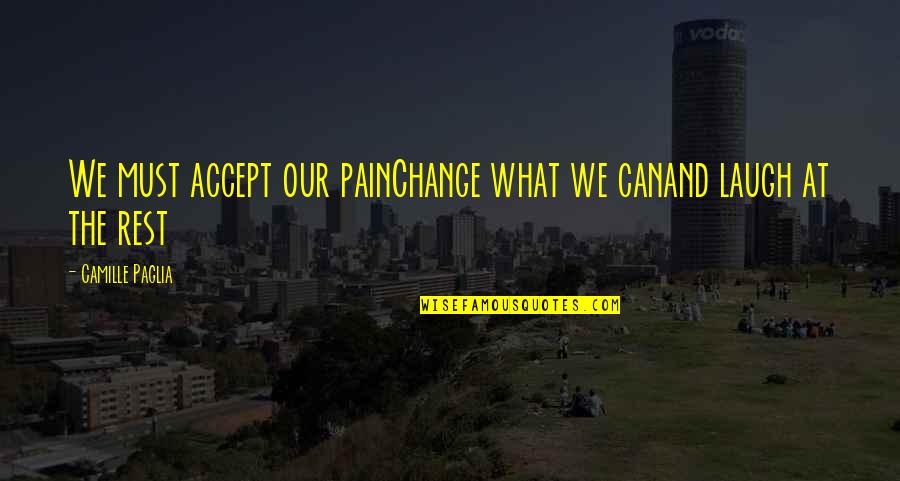 Pain Can Change You Quotes By Camille Paglia: We must accept our painChange what we canand