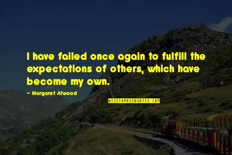Pain Caused By Friends Quotes By Margaret Atwood: I have failed once again to fulfill the