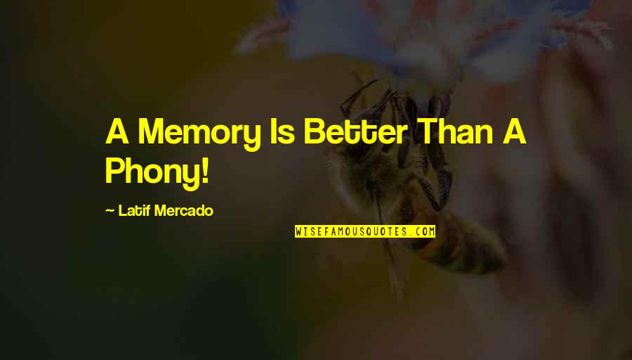 Pain Changed Me Quotes By Latif Mercado: A Memory Is Better Than A Phony! Pain Changed Me Quotes By Latif Mercado: A Memory Is Better Than A Phony!