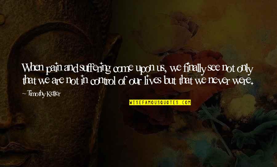 Pain Control Quotes By Timothy Keller: When pain and suffering come upon us, we Pain Control Quotes By Timothy Keller: When pain and suffering come upon us, we