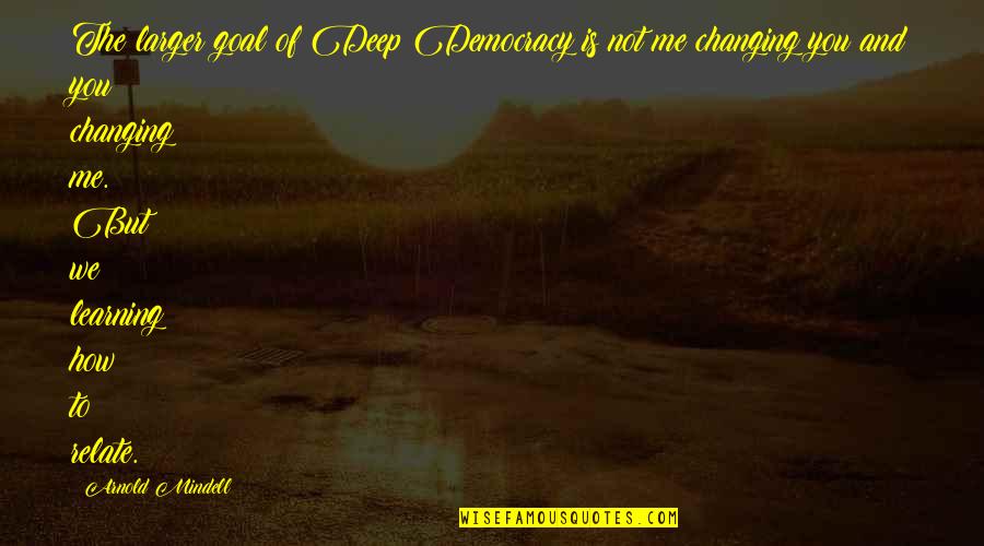 Pain Dan Artinya Quotes By Arnold Mindell: The larger goal of Deep Democracy is not