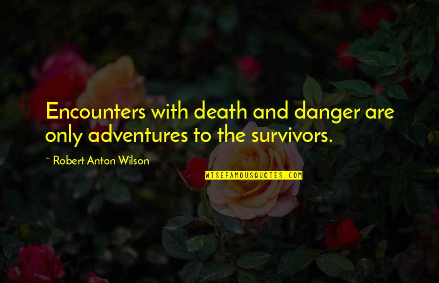 Pain Dan Artinya Quotes By Robert Anton Wilson: Encounters with death and danger are only adventures