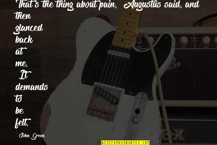Pain Demands To Be Felt Quotes By John Green: That's the thing about pain," Augustus said, and Pain Demands To Be Felt Quotes By John Green: That's the thing about pain," Augustus said, and
