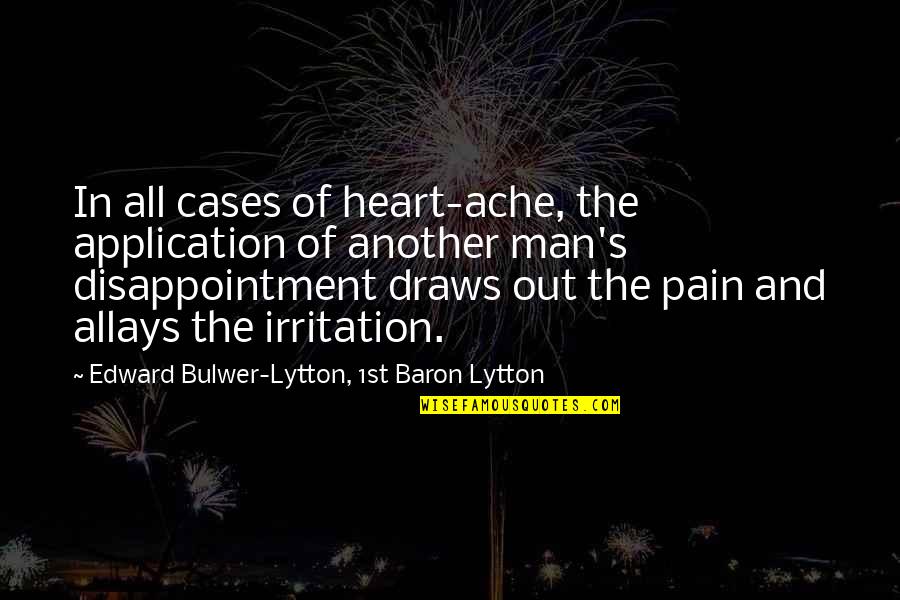 Pain Disappointment Quotes By Edward Bulwer-Lytton, 1st Baron Lytton: In all cases of heart-ache, the application of