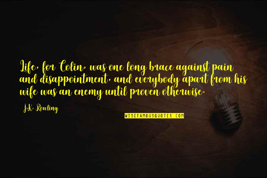 Pain Disappointment Quotes By J.K. Rowling: Life, for Colin, was one long brace against