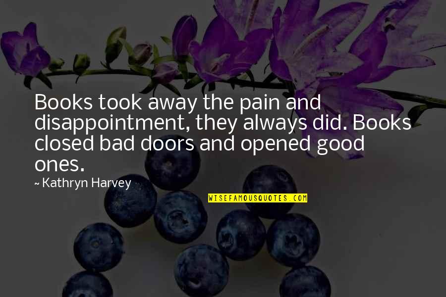 Pain Disappointment Quotes By Kathryn Harvey: Books took away the pain and disappointment, they