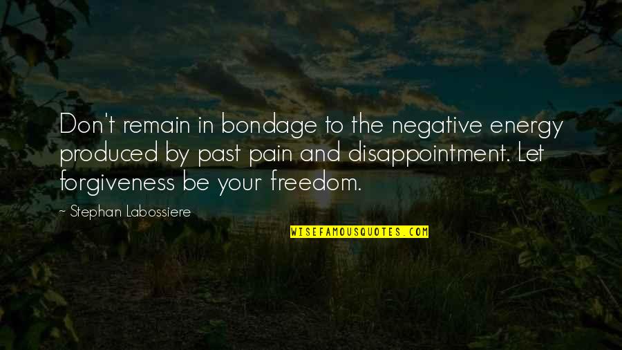 Pain Disappointment Quotes By Stephan Labossiere: Don't remain in bondage to the negative energy
