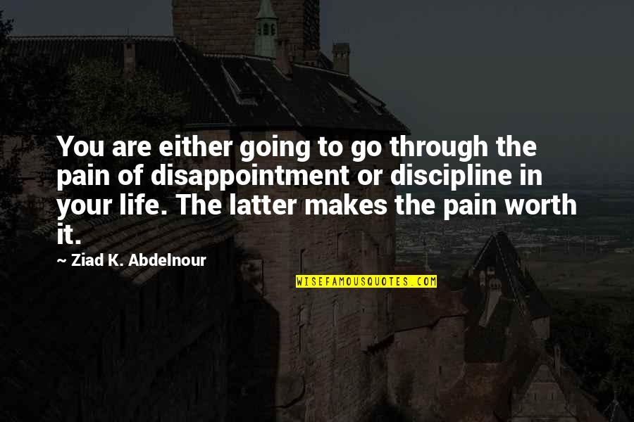 Pain Disappointment Quotes By Ziad K. Abdelnour: You are either going to go through the