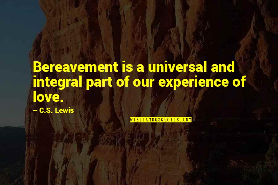 Pain Doesnt Last Forever Quote Quotes By C.S. Lewis: Bereavement is a universal and integral part of