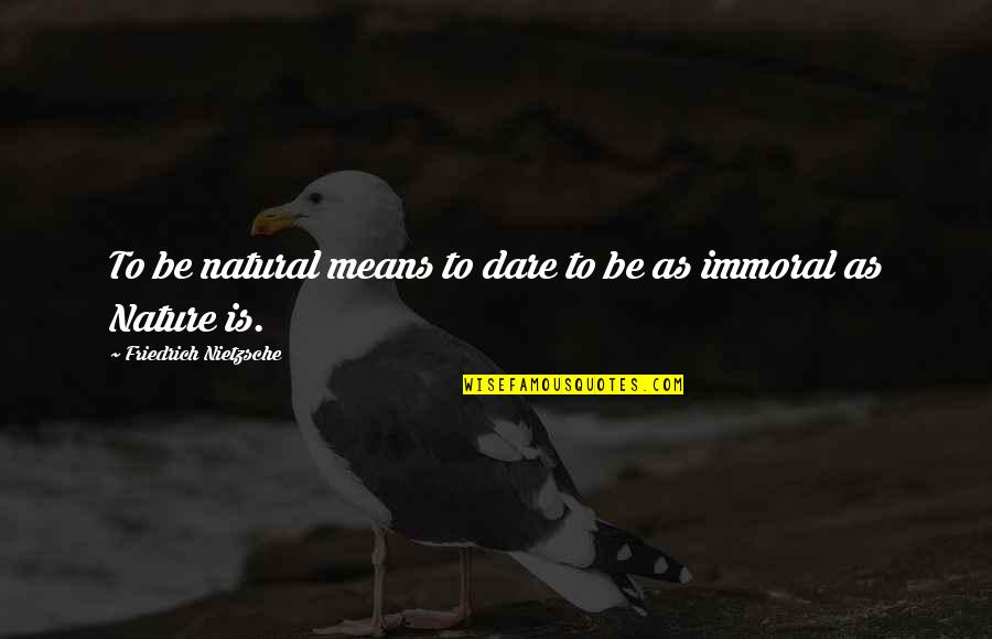 Pain Doesnt Last Forever Quote Quotes By Friedrich Nietzsche: To be natural means to dare to be Pain Doesnt Last Forever Quote Quotes By Friedrich Nietzsche: To be natural means to dare to be