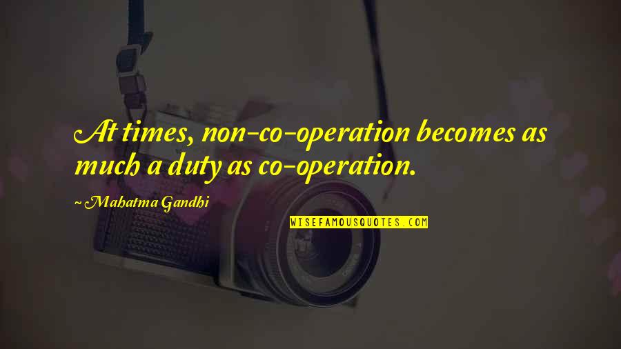 Pain Effect Quotes By Mahatma Gandhi: At times, non-co-operation becomes as much a duty Pain Effect Quotes By Mahatma Gandhi: At times, non-co-operation becomes as much a duty