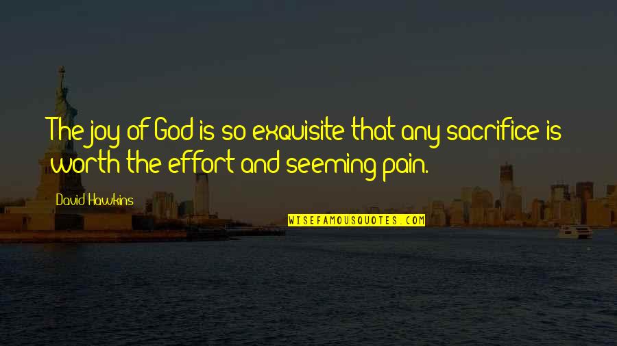Pain Effort Quotes By David Hawkins: The joy of God is so exquisite that Pain Effort Quotes By David Hawkins: The joy of God is so exquisite that