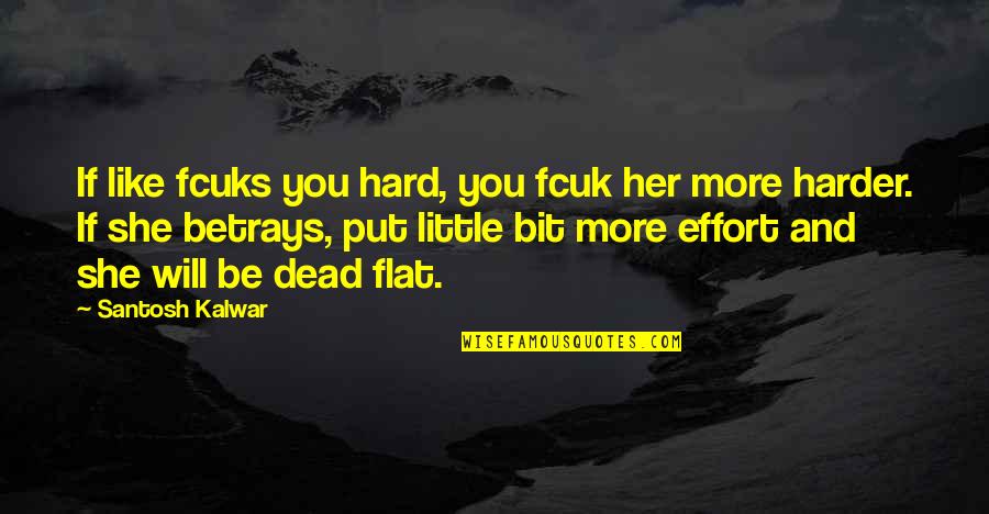Pain Effort Quotes By Santosh Kalwar: If like fcuks you hard, you fcuk her Pain Effort Quotes By Santosh Kalwar: If like fcuks you hard, you fcuk her