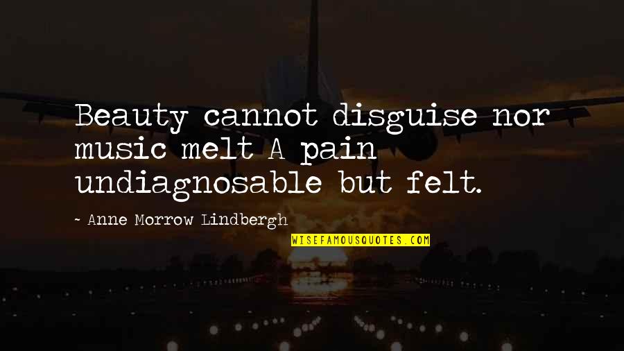 Pain Felt Quotes By Anne Morrow Lindbergh: Beauty cannot disguise nor music melt A pain