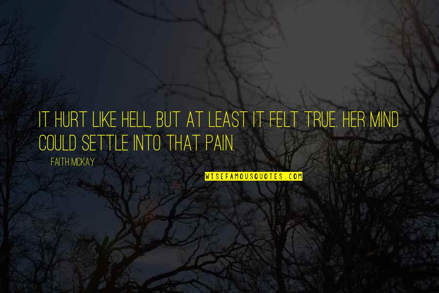 Pain Felt Quotes By Faith McKay: It hurt like hell, but at least it