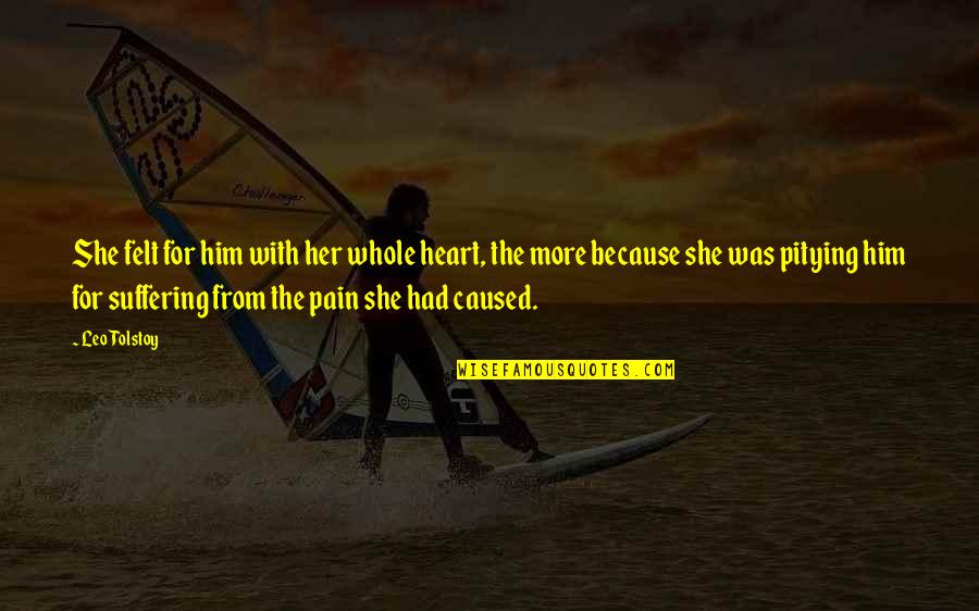 Pain Felt Quotes By Leo Tolstoy: She felt for him with her whole heart,