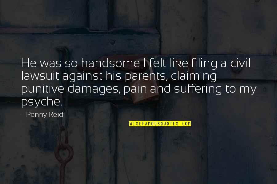 Pain Felt Quotes By Penny Reid: He was so handsome I felt like filing