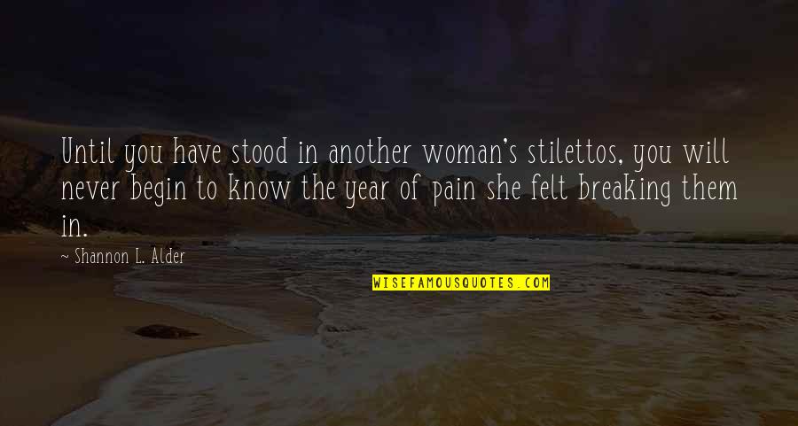 Pain Felt Quotes By Shannon L. Alder: Until you have stood in another woman's stilettos,