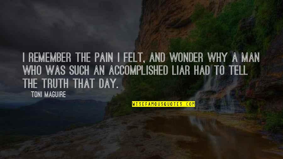 Pain Felt Quotes By Toni Maguire: I remember the pain I felt, and wonder