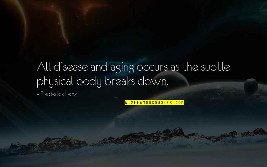 Pain Filled Quotes By Frederick Lenz: All disease and aging occurs as the subtle