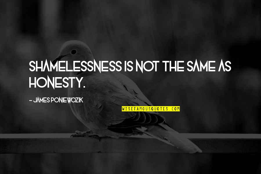 Pain Filled Quotes By James Poniewozik: Shamelessness is not the same as honesty.