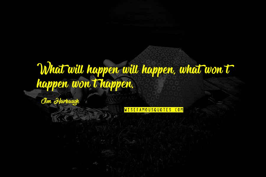 Pain Filled Quotes By Jim Harbaugh: What will happen will happen, what won't happen