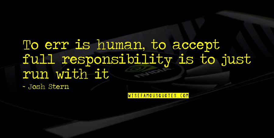 Pain Filled Quotes By Josh Stern: To err is human, to accept full responsibility