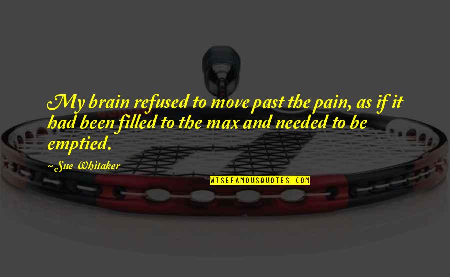 Pain Filled Quotes By Sue Whitaker: My brain refused to move past the pain,
