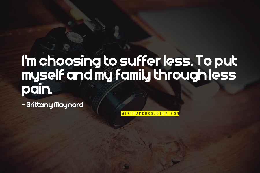 Pain From Family Quotes By Brittany Maynard: I'm choosing to suffer less. To put myself