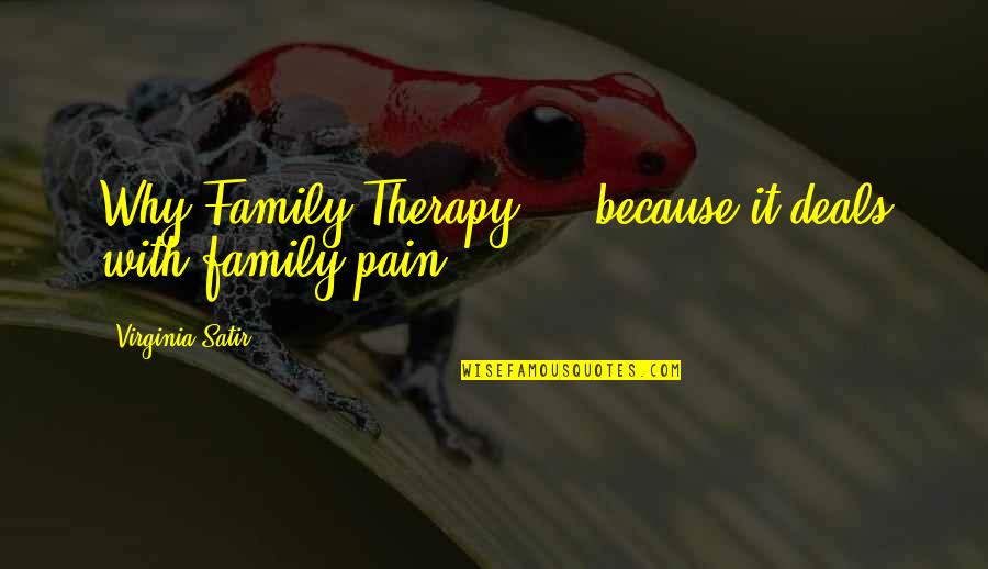 Pain From Family Quotes By Virginia Satir: Why Family Therapy ... because it deals with