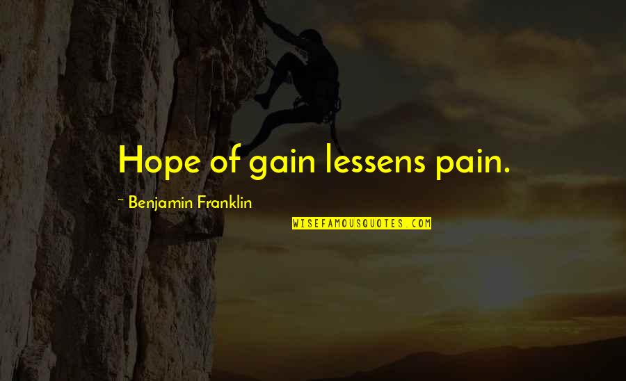 Pain & Gain Quotes By Benjamin Franklin: Hope of gain lessens pain.