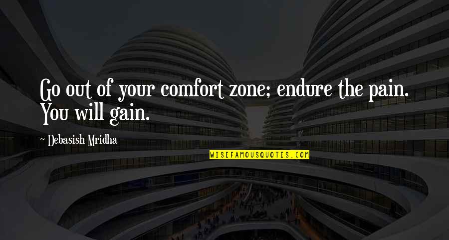 Pain & Gain Quotes By Debasish Mridha: Go out of your comfort zone; endure the