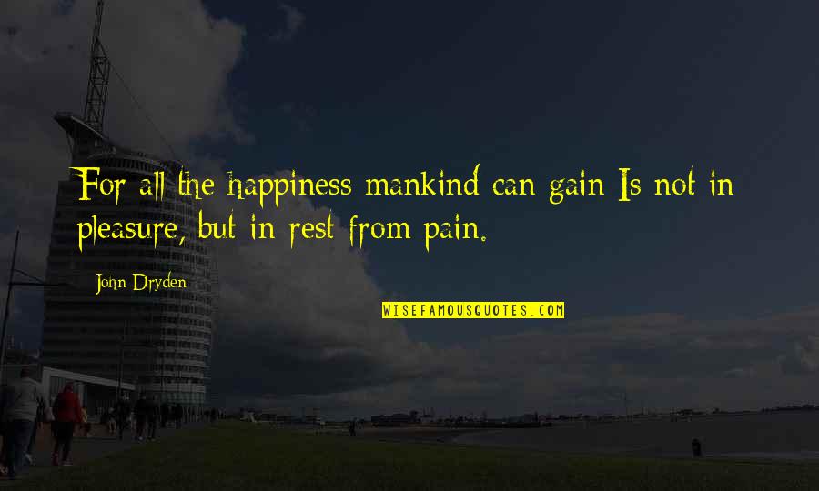 Pain & Gain Quotes By John Dryden: For all the happiness mankind can gain Is