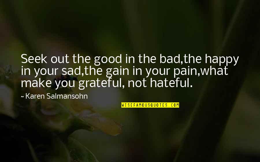 Pain & Gain Quotes By Karen Salmansohn: Seek out the good in the bad,the happy